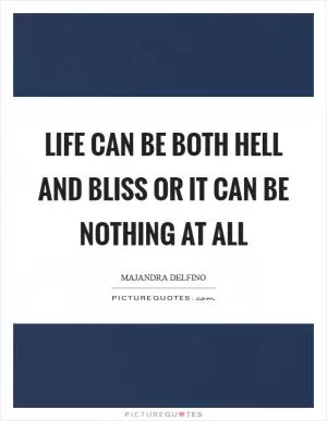 Life can be both hell and bliss or it can be nothing at all Picture Quote #1