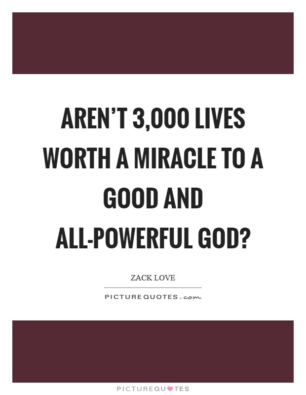 Aren't 3,000 lives worth a miracle to a good and all-powerful god? Picture Quote #1