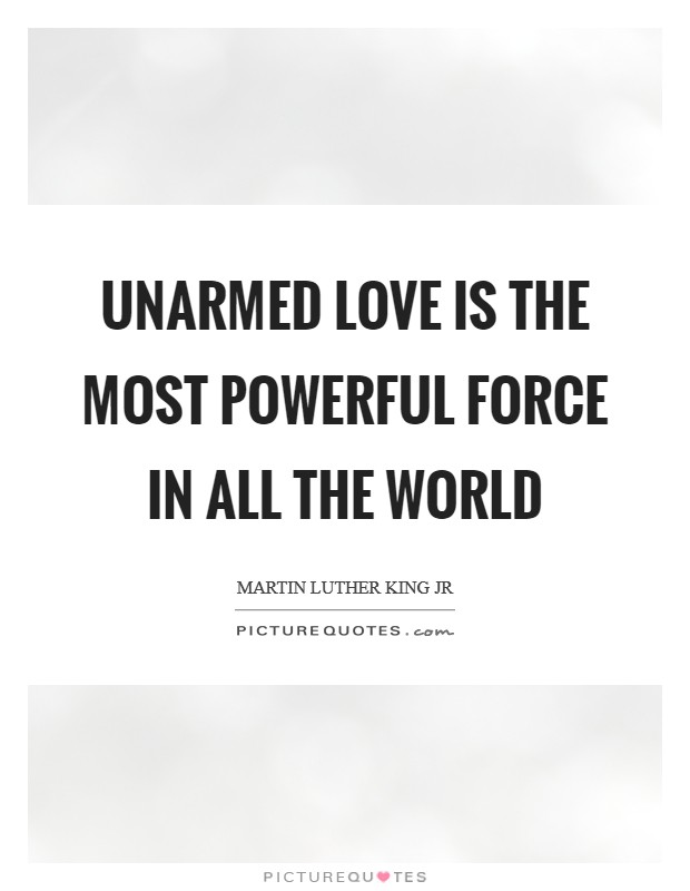 Unarmed love is the most powerful force in all the world Picture Quote #1