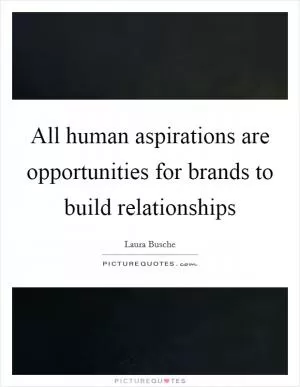 All human aspirations are opportunities for brands to build relationships Picture Quote #1