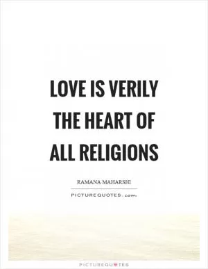 Love is verily the heart of all religions Picture Quote #1