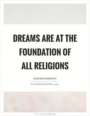 Dreams are at the foundation of all religions Picture Quote #1