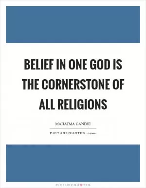 Belief in one God is the cornerstone of all religions Picture Quote #1