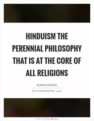 Hinduism the perennial philosophy that is at the core of all religions Picture Quote #1