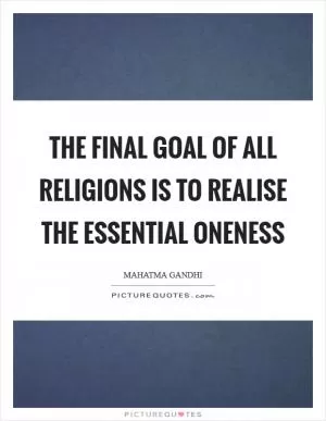 The final goal of all religions is to realise the essential oneness Picture Quote #1