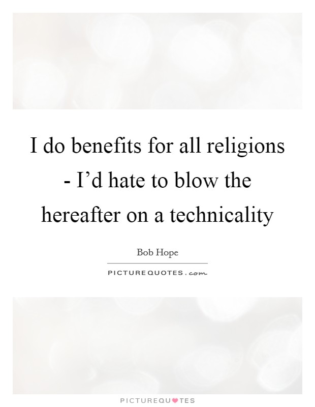 I do benefits for all religions - I'd hate to blow the hereafter on a technicality Picture Quote #1