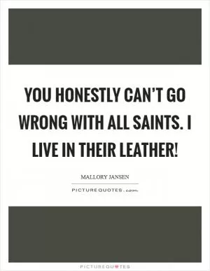 You honestly can’t go wrong with All Saints. I live in their leather! Picture Quote #1