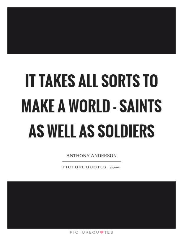 It takes all sorts to make a world - saints as well as soldiers Picture Quote #1