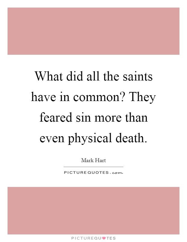 What did all the saints have in common? They feared sin more than even physical death. Picture Quote #1