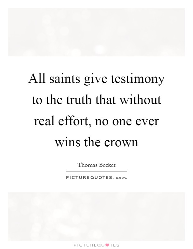 All saints give testimony to the truth that without real effort, no one ever wins the crown Picture Quote #1