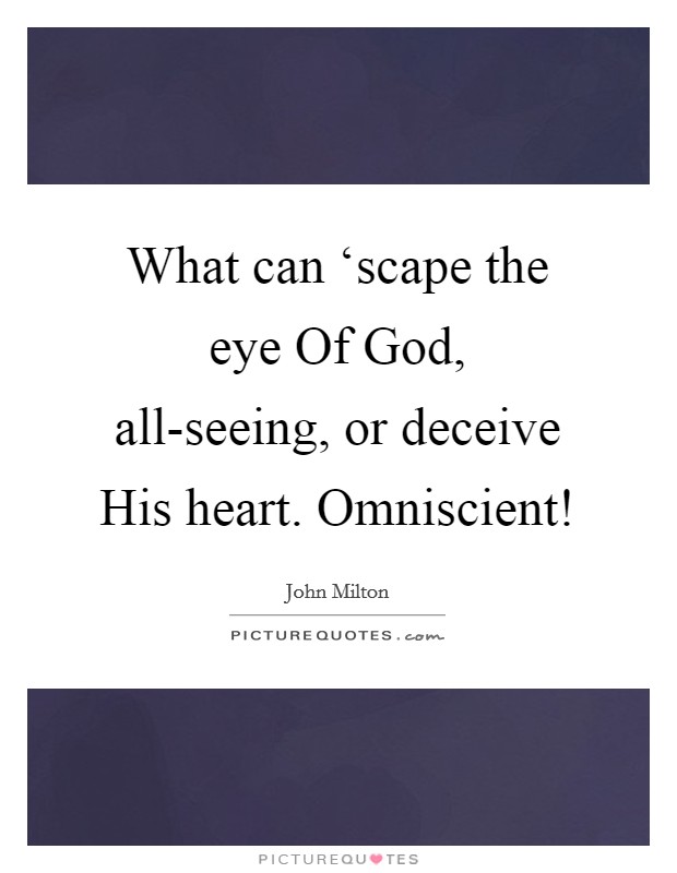 What can ‘scape the eye Of God, all-seeing, or deceive His heart. Omniscient! Picture Quote #1