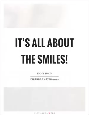 It’s all about the smiles! Picture Quote #1
