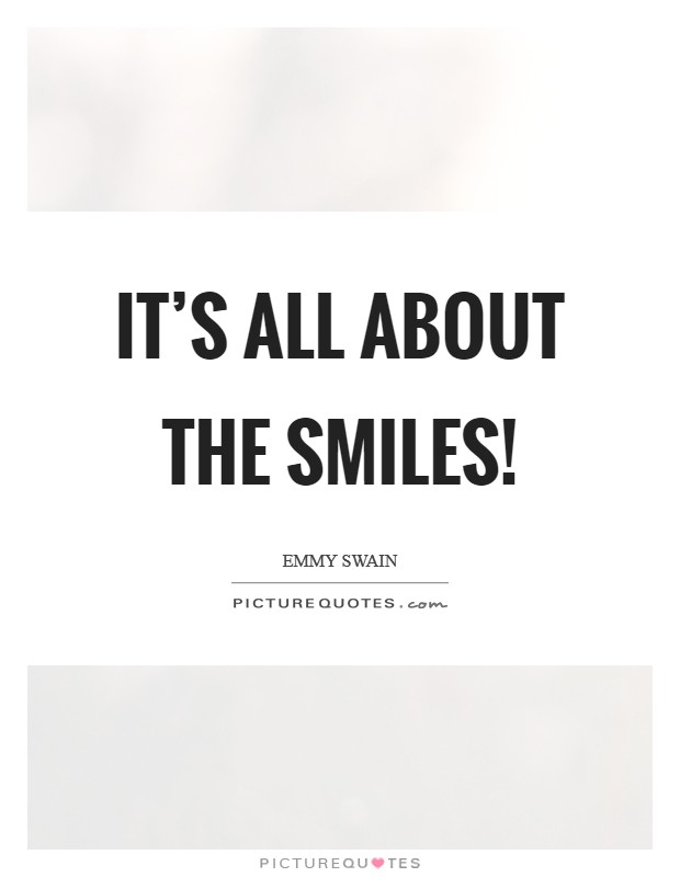 It's all about the smiles! Picture Quote #1