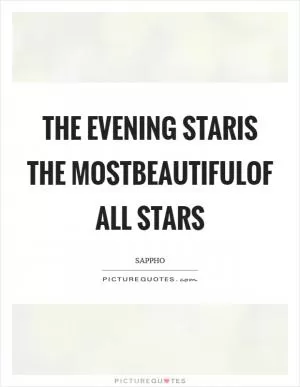 The evening starIs the mostbeautifulof all stars Picture Quote #1