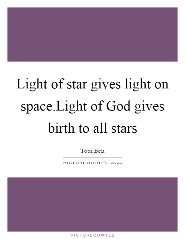Light of star gives light on space.Light of God gives birth to all stars Picture Quote #1