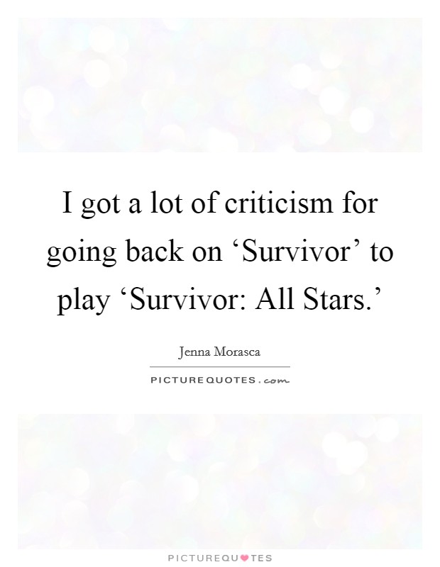 I got a lot of criticism for going back on ‘Survivor' to play ‘Survivor: All Stars.' Picture Quote #1