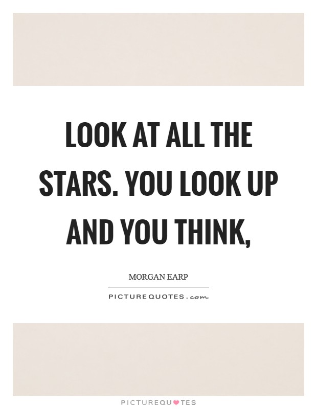 Look at all the stars. You look up and you think, Picture Quote #1