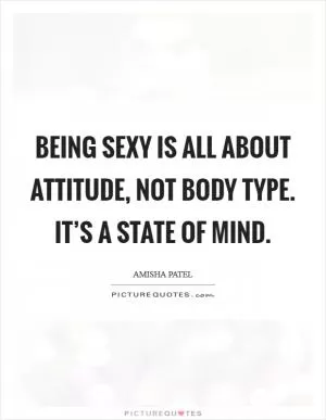 Being sexy is all about attitude, not body type. It’s a state of mind Picture Quote #1