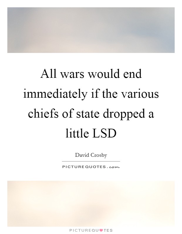 All wars would end immediately if the various chiefs of state dropped a little LSD Picture Quote #1