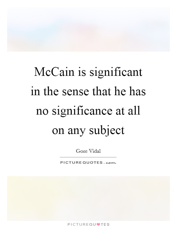 McCain is significant in the sense that he has no significance at all on any subject Picture Quote #1