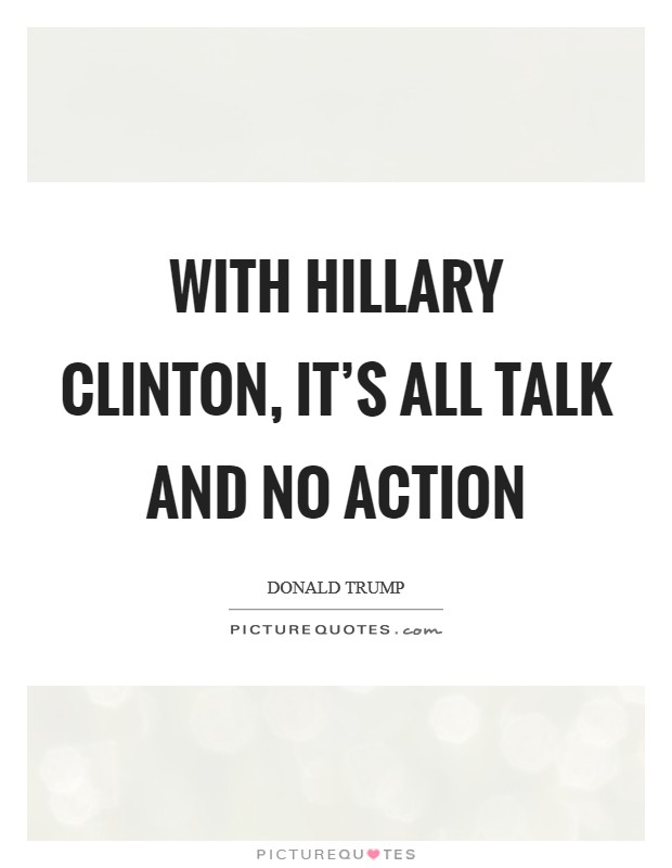 With Hillary Clinton, it's all talk and no action Picture Quote #1