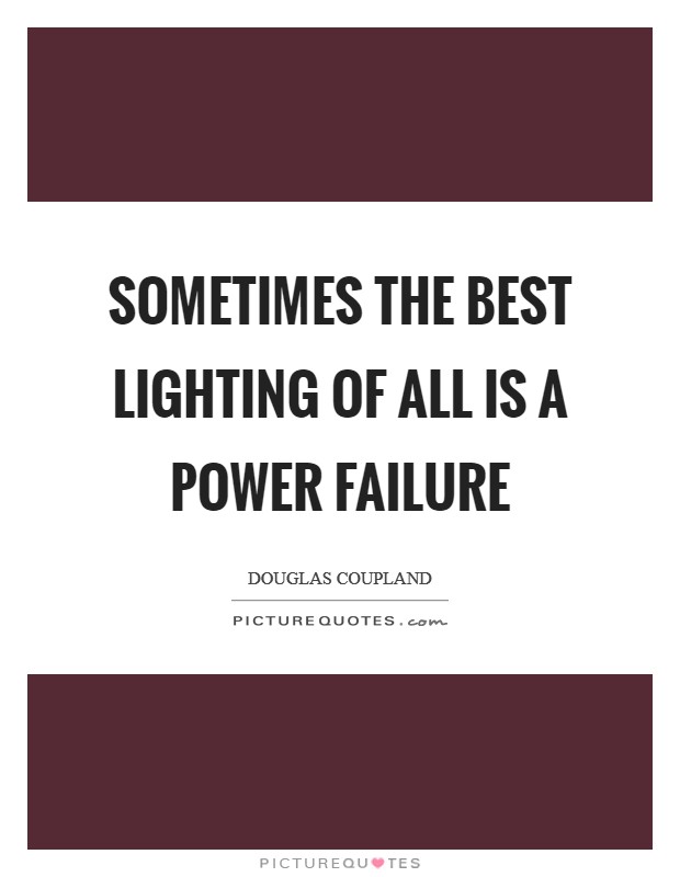 Sometimes the best lighting of all is a power failure Picture Quote #1