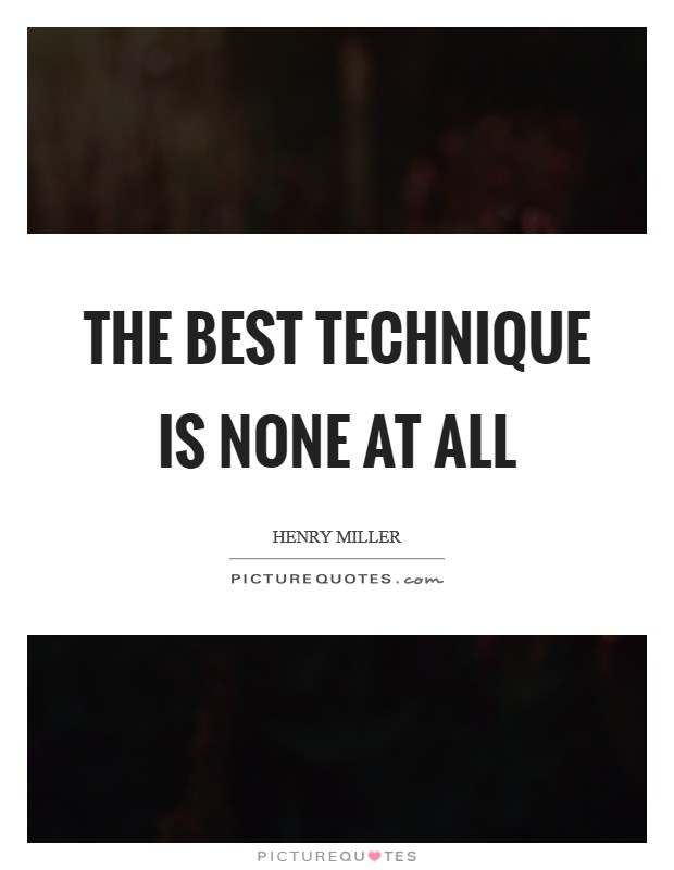 The best technique is none at all Picture Quote #1