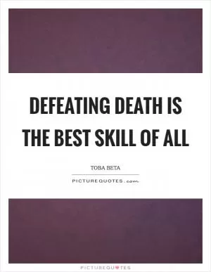Defeating death is the best skill of all Picture Quote #1