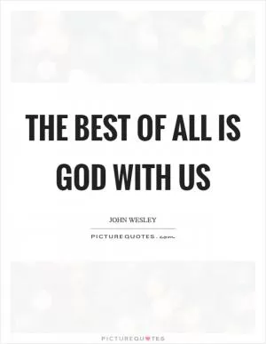 The best of all is God with us Picture Quote #1