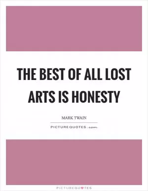 The best of all lost arts is honesty Picture Quote #1