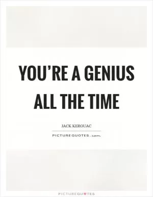 You’re a Genius all the time Picture Quote #1
