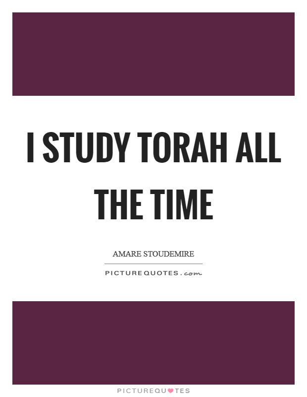 I study Torah all the time Picture Quote #1