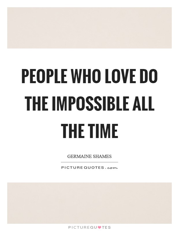 People who love do the impossible all the time Picture Quote #1