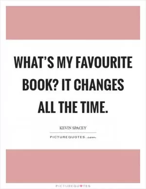 What’s my favourite book? It changes all the time Picture Quote #1