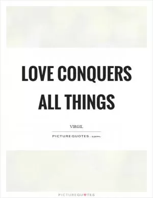 Love conquers all things Picture Quote #1