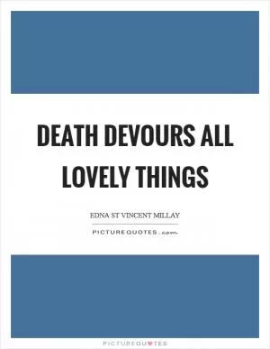 Death devours all lovely things Picture Quote #1