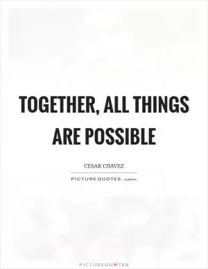 Together, all things are possible Picture Quote #1