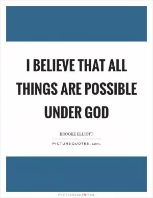 I believe that all things are possible under God Picture Quote #1