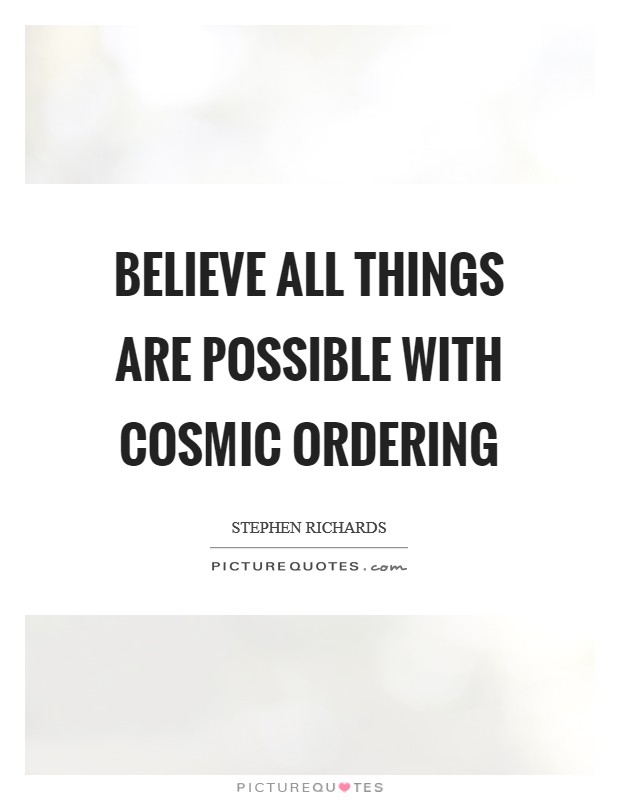 Believe all things are possible With Cosmic Ordering Picture Quote #1