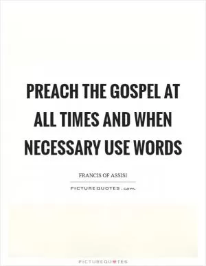 Preach the Gospel at all times and when necessary use words Picture Quote #1