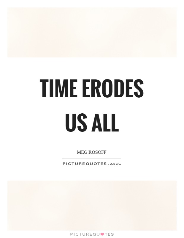 Time erodes us all Picture Quote #1