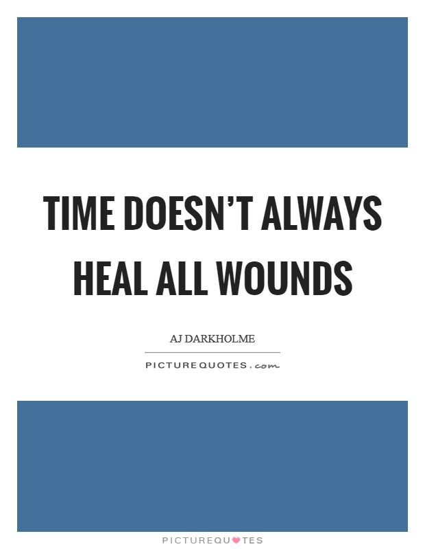 Time doesn't always heal all wounds Picture Quote #1
