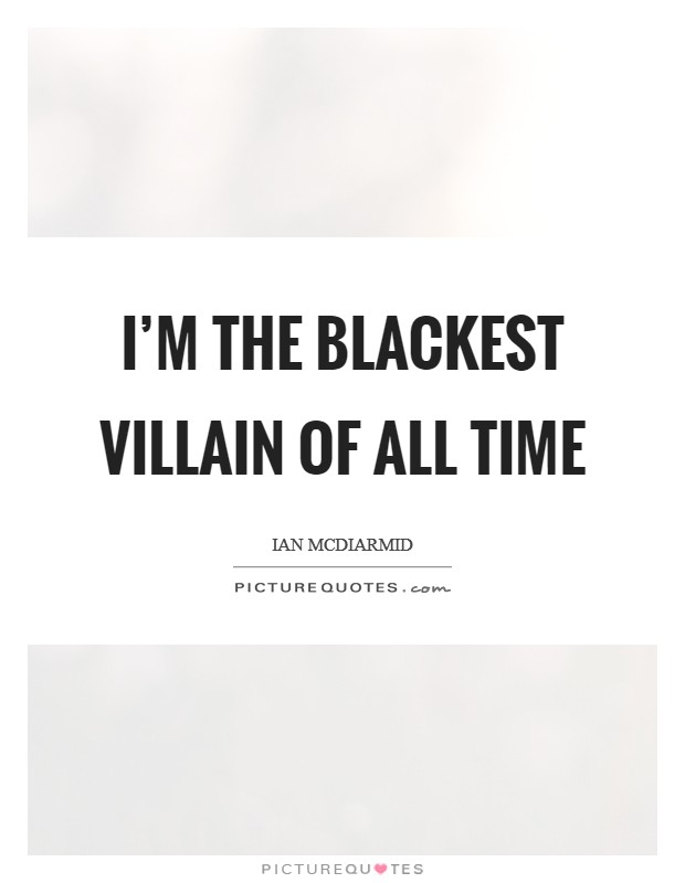 I'm the blackest villain of all time Picture Quote #1