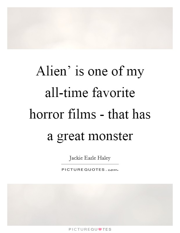 Alien' is one of my all-time favorite horror films - that has a great monster Picture Quote #1