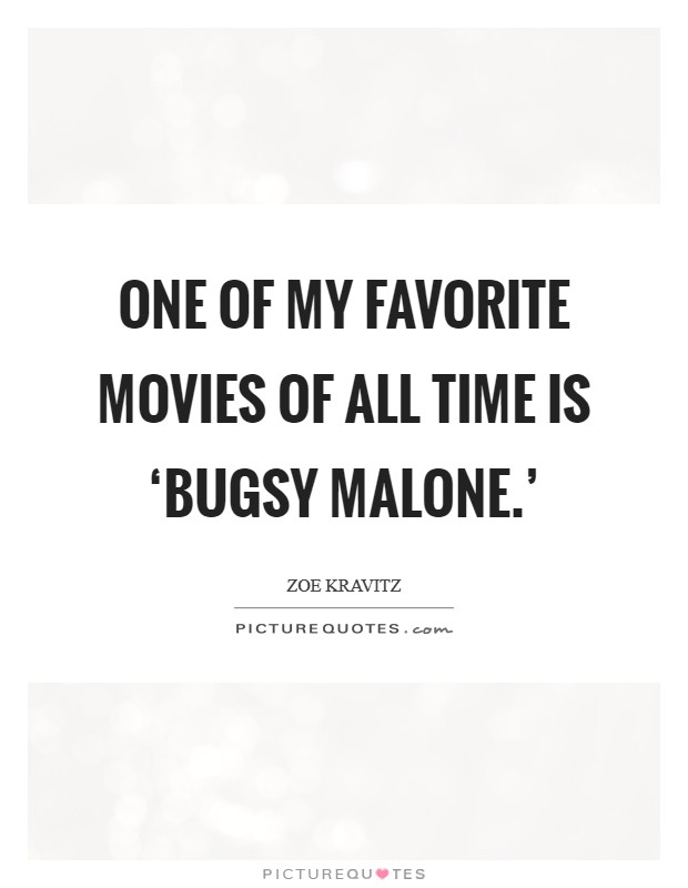 One of my favorite movies of all time is ‘Bugsy Malone.' Picture Quote #1