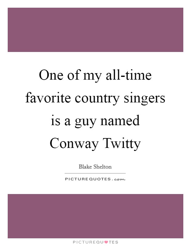 One of my all-time favorite country singers is a guy named Conway Twitty Picture Quote #1