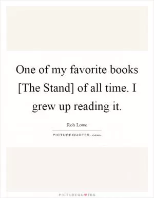 One of my favorite books [The Stand] of all time. I grew up reading it Picture Quote #1