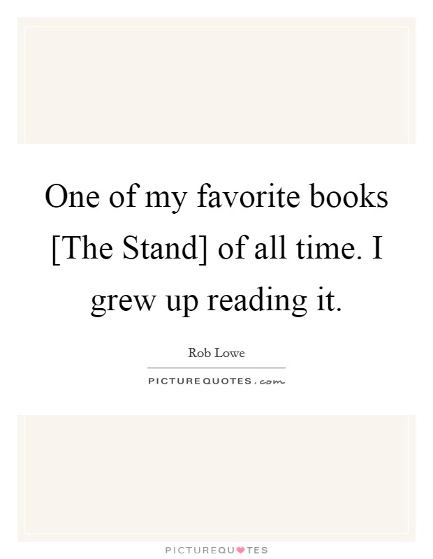 One of my favorite books [The Stand] of all time. I grew up reading it. Picture Quote #1