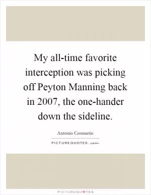 My all-time favorite interception was picking off Peyton Manning back in 2007, the one-hander down the sideline Picture Quote #1