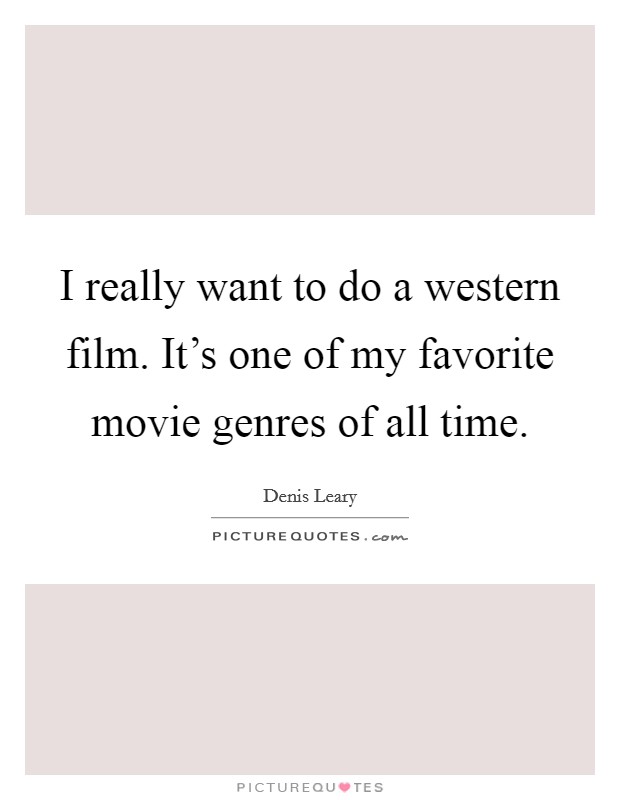 I really want to do a western film. It's one of my favorite movie genres of all time. Picture Quote #1